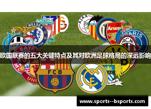 欧国联赛的五大关键特点及其对欧洲足球格局的深远影响