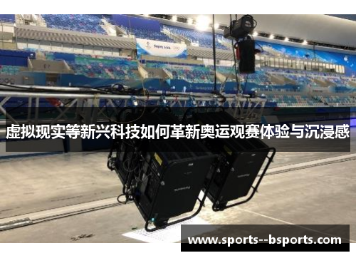 虚拟现实等新兴科技如何革新奥运观赛体验与沉浸感
