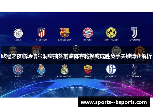 欧冠之夜临场信号洞察抽签前瞻阵容轮换或成胜负手关键博弈解析 欧冠之夜临场信号洞察抽签前瞻阵容轮换或成胜负手关键博弈解析