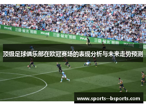 顶级足球俱乐部在欧冠赛场的表现分析与未来走势预测